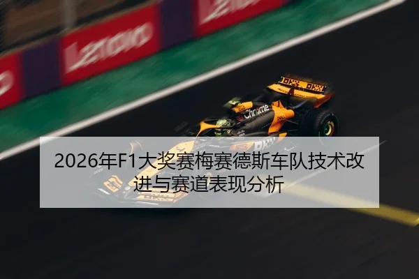 2026年F1大奖赛梅赛德斯车队技术改进与赛道表现分析