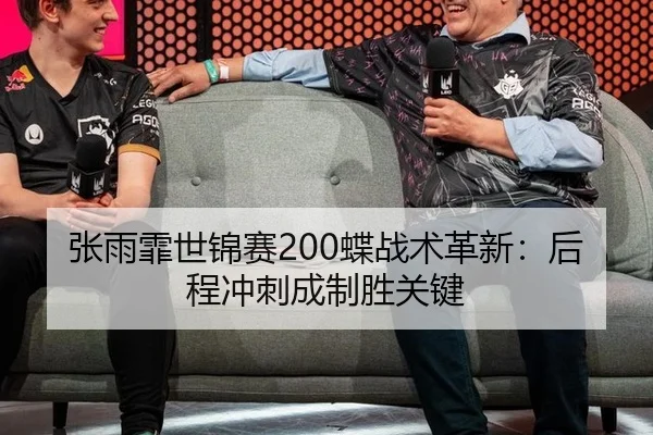 张雨霏世锦赛200蝶战术革新：后程冲刺成制胜关键